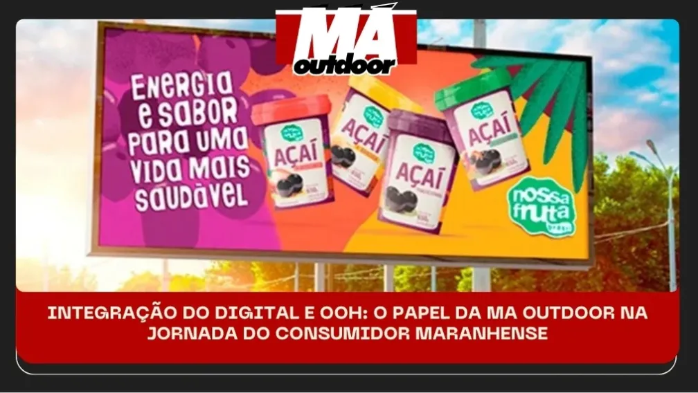 INTEGRA&Ccedil;&Atilde;O DO DIGITAL E OOH: O PAPEL DA MA OUTDOOR NA JORNADA DO CONSUMIDOR MARANHENSE