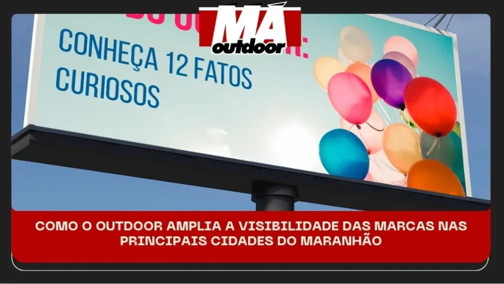COMO O OUTDOOR AMPLIA A VISIBILIDADE DAS MARCAS NAS PRINCIPAIS CIDADES DO MARANH&Atilde;O