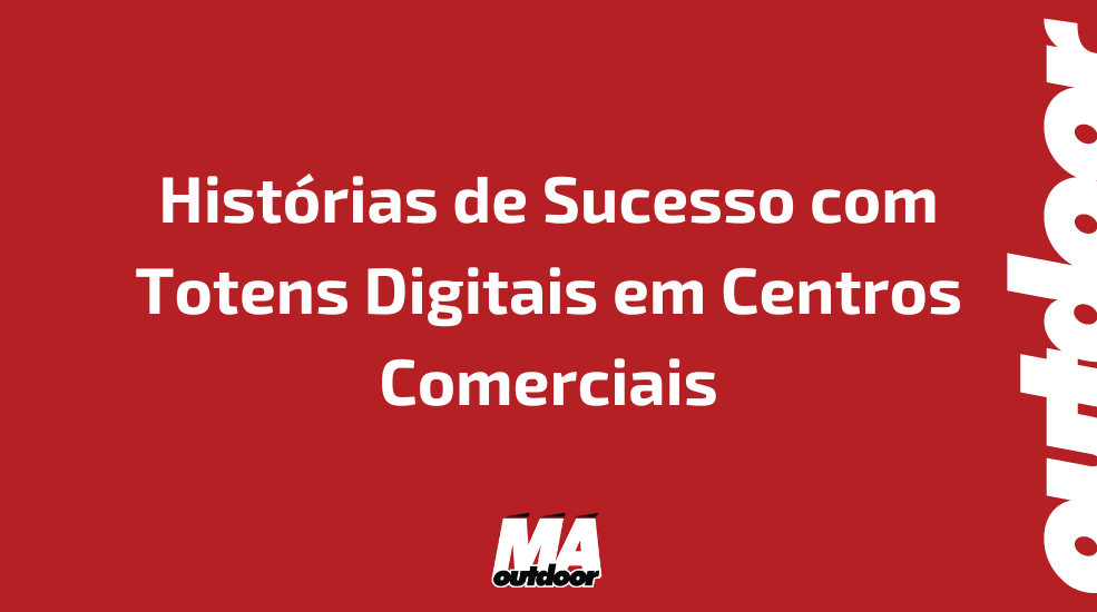 Hist&oacute;rias de Sucesso com Totens Digitais em Centros Comerciais