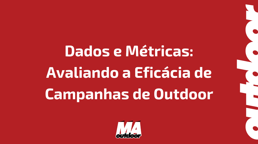 Dados e M&eacute;tricas: Avaliando a Efic&aacute;cia de Campanhas de Outdoor